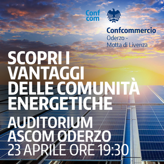 SCOPRI I VANTAGGI DELLE COMUNITA' ENERGETICHE - AUDITORIUM ASCOM ODERZO 23 APRILE ORE 19:30
